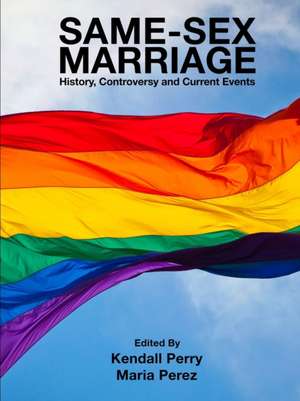 Same-Sex Marriage - History, Controversy and Current Events de Kendall Perry