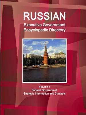 Russian Executive Government Encyclopedic Directory Volume 1 Federal Government de Inc Ibp