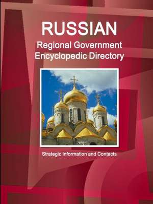 Russian Regional Government Encyclopedic Directory - Strategic Information and Contacts de Inc Ibp