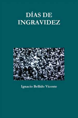 DÍAS DE INGRAVIDEZ de Ignacio Bellido Vicente