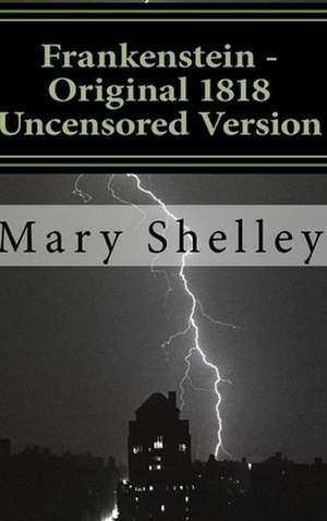 Frankenstein - Original 1818 Uncensored Version de Mary Shelley