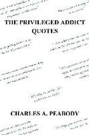 The Privileged Addict Quotes de Charles a. Peabody