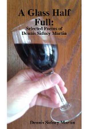 A Glass Half Full de Dennis Sidney Martin