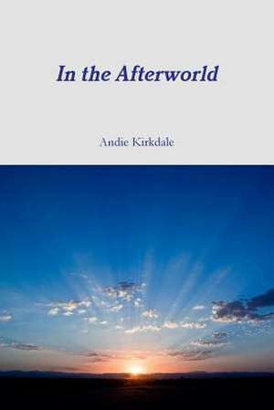 In the Afterworld de Andie Kirkdale