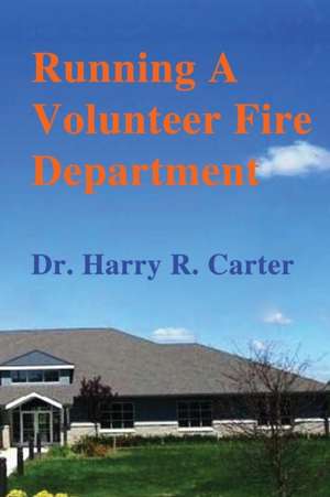 Running a Volunteer Fire Department de Dr Harry R. Carter