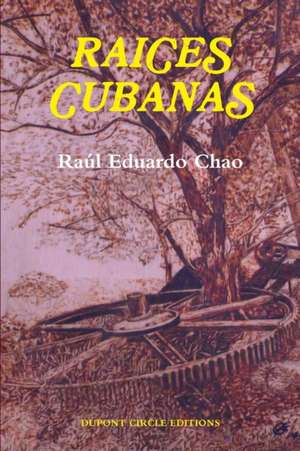 RAICES CUBANAS de Raúl Eduardo Chao