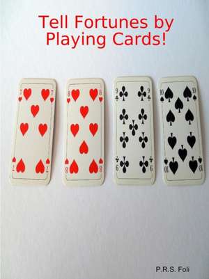 Tell Fortunes by Playing Cards! de P. R. S. Foli