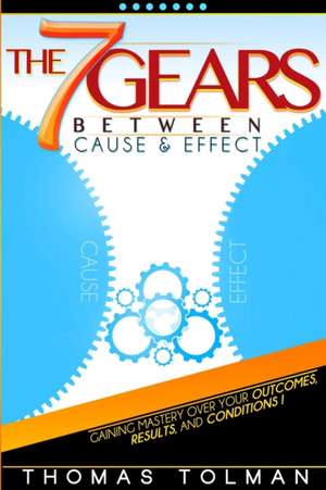 The 7 Gears Between Cause & Effect de Thomas Tolman