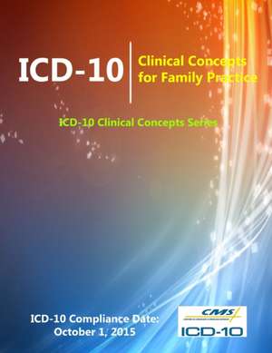 ICD-10: Clinical Concepts for Family Practice (ICD-10 Clinical Concepts Series) de Centers for Medicare and Medic Services