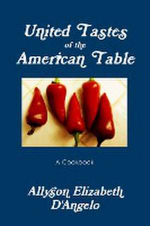 United Tastes of the American Table de Allyson Elizabeth D'Angelo