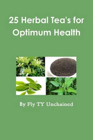 25 Herbal Tea's for Optimum Health de Fly Ty Unchained