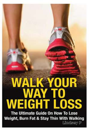 Walk Your Way to Weight Loss de Lindsey Pylarinos