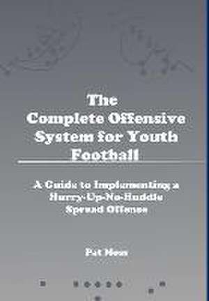 The Complete Offensive System for Youth Football - Hardback de Pat Moss