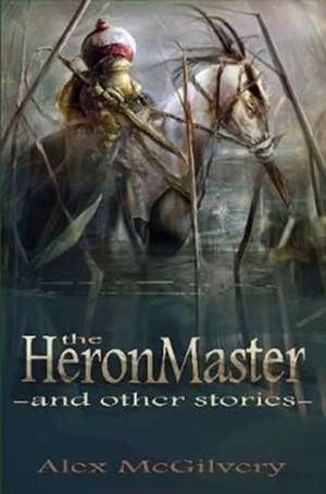 The Heronmaster and Other Stories de Alex McGilvery