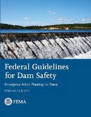 Federal Guidelines for Dam Safety - Emergency Action Planning for Dams de Federal Emergency Management Age (Fema)