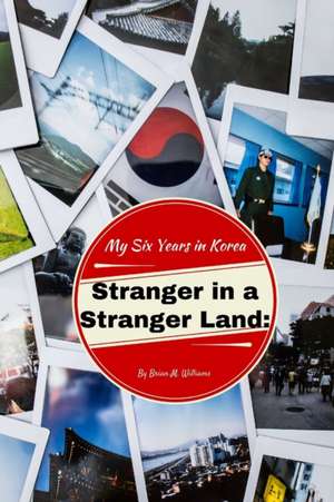 Stranger in a Stranger Land: My Six Years in Korea de Brian M. Williams