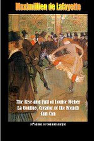 10th Edition. the Rise and Fall of Louise Weber La Goulue, Creator of the French Can Can . 10th Edition de Maximillien De Lafayette