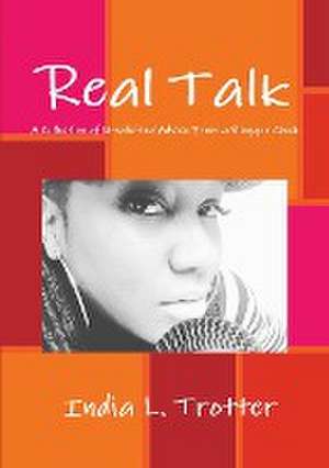 Real Talk: A Collection of Unsolicited Advice from a Blogger Chick de India L. Trotter