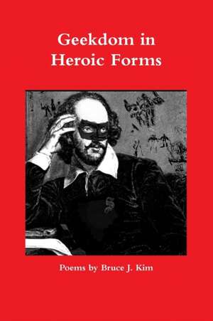 Geekdom in Heroic Forms de Bruce J. Kim