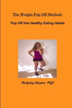 The Weight Pop Off Method: Pop Off Into Healthy Eating Habits de Nicholas Hester