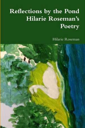 Reflections by the Pond: Hilarie Roseman's Poetry de Hilarie Roseman