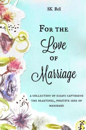 For the Love of Marriage de Sk Bell