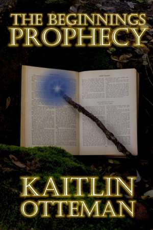 The Beginnings Prophecy de Kaitlin Otteman