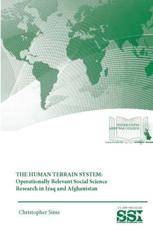 The Human Terrain System: Operationally Relevant Social Science Research in Iraq and Afghanistan de Christopher J. Sims