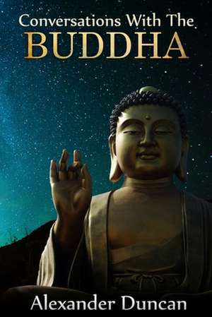 Conversations with the Buddha de Alexander Duncan