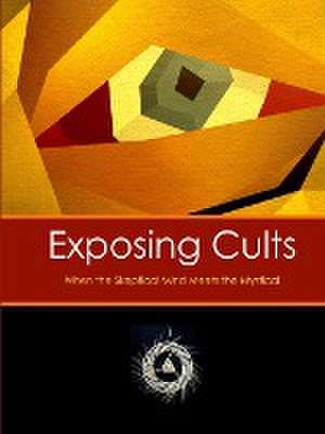 Exposing Cults: When the Skeptical Mind Meets the Mystical de David Lane