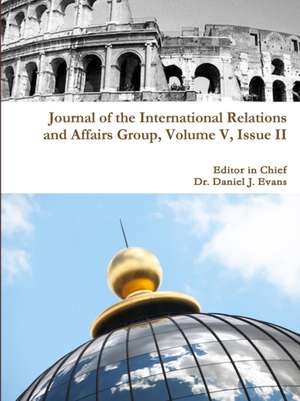 Journal of the International Relations and Affairs Group, Volume V, Issue II de Daniel Evans