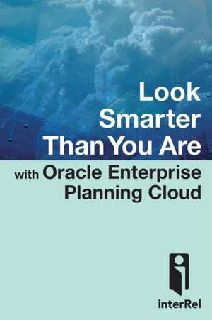 Look Smarter Than You Are with Oracle Enterprise Planning Cloud de Edward Roske