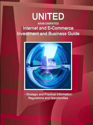 United Arab Emirates Internet and E-Commerce Investment and Business Guide - Strategic and Practical Information de Inc Ibp