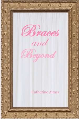 Braces and Beyond de Catherine Aimes