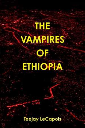 The Vampires of Ethiopia de Teejay Lecapois