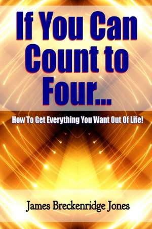 If You Can Count to Four - How to Get Everything You Want Out of Life! de James Breckenridge Jones