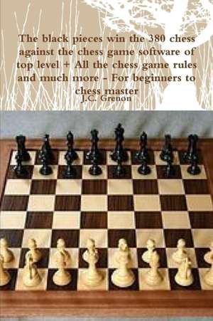 The black pieces win the 380 chess against the high chess software + All the chess rules and much more de J. C. Grenon