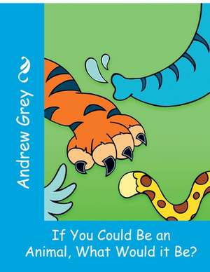 If You Could Be an Animal, What Would It Be? de Andrew Grey