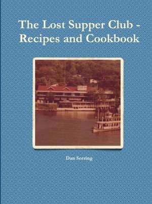 The Lost Supper Club Recipes and Cookbook de Dan Seering