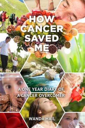 How Cancer Saved Me de Wanda Hail