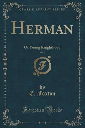 Herman, Vol. 2: Or Young Knighthood (Classic Reprint) de E. Foxton