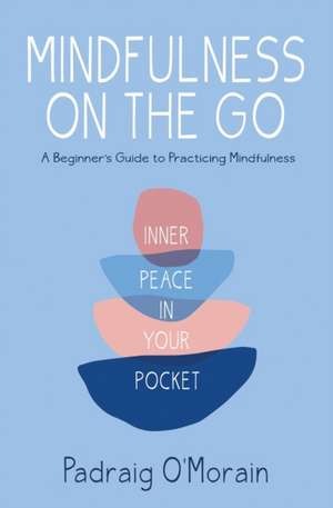 Mindfulness on the Go de Padraig O'Morain