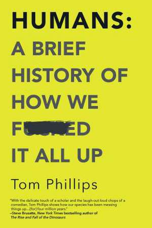 Humans: A Brief History of How We F*cked It All Up de Tom Phillips