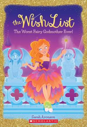 The Worst Fairy Godmother Ever! (the Wish List #1) de Sarah Aronson