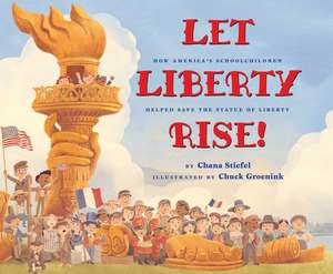 Let Liberty Rise!: How America's Schoolchildren Helped Save the Statue of Liberty de Chana Stiefel