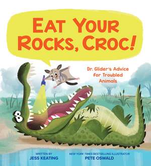 Eat Your Rocks, Croc!: Dr. Glider's Advice for Troubled Animals de Jess Keating