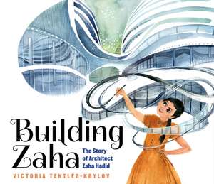 Tentler-Krylov, V: Building Zaha: The Story of Architect Zah