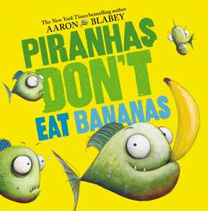 Piranhas Don't Eat Bananas de Aaron Blabey