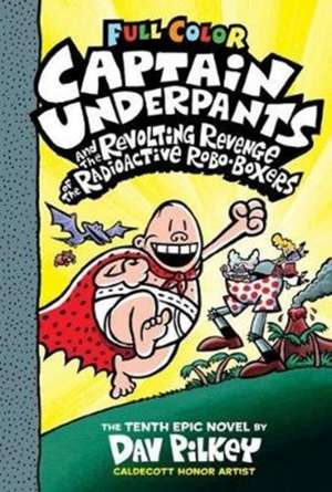 Captain Underpants and the Revolting Revenge of the Radioactive Robo-Boxers: Color Edition (Captain Underpants #10) de Dav Pilkey