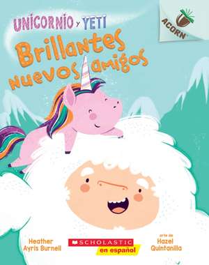 Unicornio Y Yeti 1: Brillantes Nuevos Amigos (Sparkly New Friends) de Heather Ayris Burnell